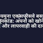 यमुना एक्सप्रेसवे बस अग्निकांड: अपनों को खोने का दर्द और लापरवाही की दास्तां